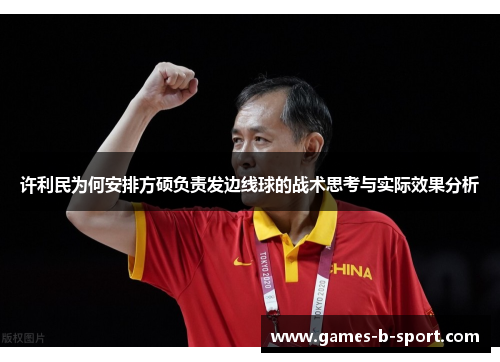 许利民为何安排方硕负责发边线球的战术思考与实际效果分析