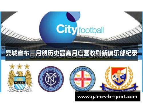 曼城宣布三月创历史最高月度营收刷新俱乐部纪录 曼城宣布三月创历史最高月度营收刷新俱乐部纪录