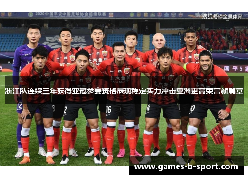 浙江队连续三年获得亚冠参赛资格展现稳定实力冲击亚洲更高荣誉新篇章 浙江队连续三年获得亚冠参赛资格展现稳定实力冲击亚洲更高荣誉新篇章