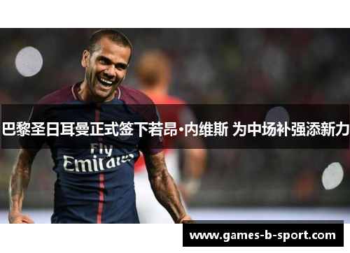 巴黎圣日耳曼正式签下若昂·内维斯 为中场补强添新力