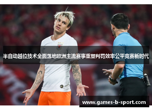 半自动越位技术全面落地欧洲主流赛事重塑判罚效率公平竞赛新时代 半自动越位技术全面落地欧洲主流赛事重塑判罚效率公平竞赛新时代